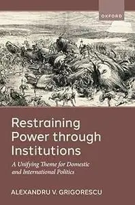 Restraining Power through Institutions: A Unifying Theme for Domestic and International Politics
