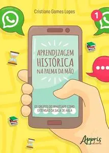 «Aprendizagem Histórica na Palma da Mão: Os Grupos do Whatsapp Como Extensão da Sala de Aula» by Cristiano Gomes Lopes