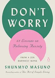 Don't Worry: 48 Lessons on Relieving Anxiety from a Zen Buddhist Monk