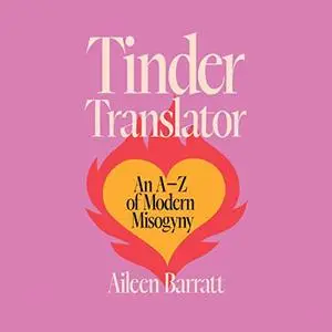 Tinder Translator: An A-Z of Modern Misogyny [Audiobook]