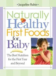 Jacqueline Rubin - Naturally Healthy First Foods for Baby: The Best Nutrition for the First Year and Beyond