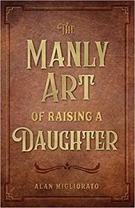 The Manly Art of Raising a Daughter