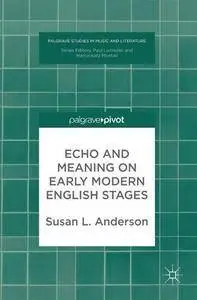 Echo and Meaning on Early Modern English Stages (Palgrave Studies in Music and Literature)