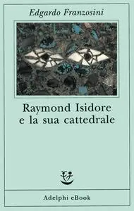 Edgardo Franzosini - Raymond Isidore e la sua cattedrale