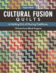 Cultural Fusion Quilts: A Melting Pot of Piecing Traditions • 15 Free-Form Block Projects (Repost)