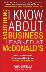 Everything I Know About Business I Learned at McDonald's: The 7 Leadership Principles that Drive Break Out Success