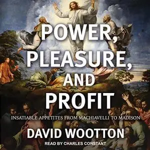 Power, Pleasure, and Profit: Insatiable Appetites from Machiavelli to Madison [Audiobook]