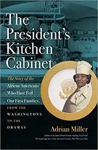 The President's Kitchen Cabinet: The Story of the African Americans Who Have Fed Our First Families, from the Washington