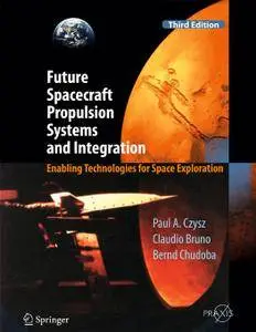 Future Spacecraft Propulsion Systems and Integration: Enabling Technologies for Space Exploration, Third Edition