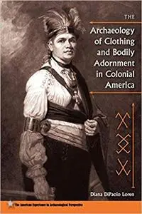 The Archaeology of Clothing and Bodily Adornment in Colonial America (Repost)