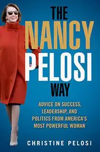 The Nancy Pelosi Way: Advice on Success, Leadership, and Politics from America's Most Powerful Woman (Repost)