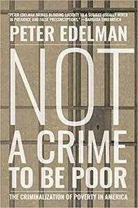 Not a Crime to Be Poor: The Criminalization of Poverty in America