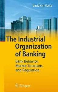 The Industrial Organization of Banking: Bank Behavior, Market Structure, and Regulation (repost)