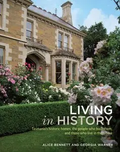 Living in History: Tasmania's Historic Homes, the People Who Built Them, and Those Who Live in Them Now