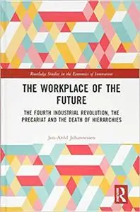 The Workplace of the Future: The Fourth Industrial Revolution, the Precariat and the Death of Hierarchies