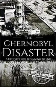 The Chernobyl Disaster: A History from Beginning to End