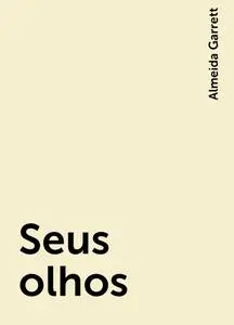 «Seus olhos» by Almeida Garrett