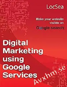 Digital Marketing using Google Services: Make your website visible on Google Search