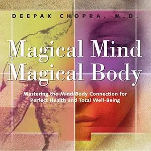 Magical Mind, Magical Body: Mastering the Mind/Body Connection for Perfect Health and Total Well-Being [Audiobook]