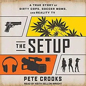 The Setup: A True Story of Dirty Cops, Soccer Moms, and Reality TV [Audiobook]