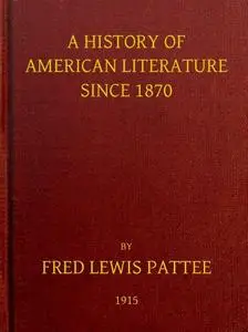 «A History of American Literature Since 1870» by Fred Lewis Pattee