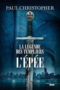 La Légende des Templiers Tome 1 : L’Épée – Paul Christopher