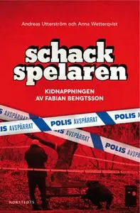 «Schackspelaren - historien om kidnappningen av Fabian Bengtsson» by Anna Wetterqvist,Andreas Utterström