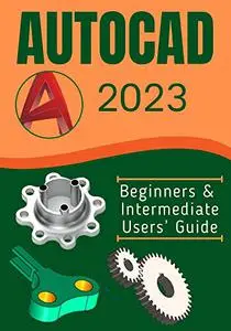 AUTOCAD 2023: Beginners & Intermediate Users’ Guide