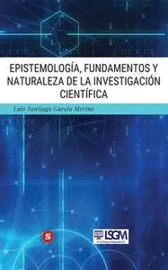 «Epistemología, fundamentos y naturaleza de la investigación científica» by Luis Santiago García Merino