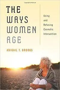 The Ways Women Age: Using and Refusing Cosmetic Intervention