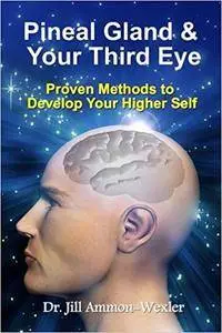 Pineal Gland & Your Third Eye: Proven Methods to Develop Your Higher Self