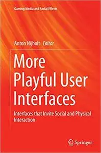 More Playful User Interfaces: Interfaces that Invite Social and Physical Interaction