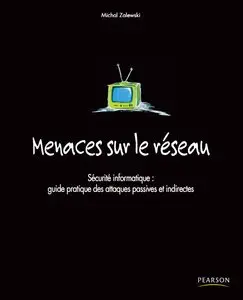 Menaces Sur Le Réseau: Guide Pratique Des Attaques Passives Et Indirectes