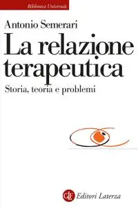 Antonio Semerari - La relazione teraupetica. Storia, teoria e problemi