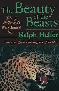 «The Beauty of the Beasts» by Ralph Helfer