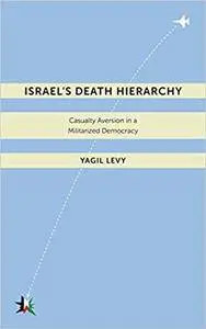 Israel’s Death Hierarchy: Casualty Aversion in a Militarized Democracy