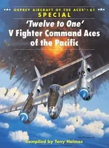 "Twelve to One" V Fighter Command Aces of the Pacific (Osprey Aircraft of the Aces 61)