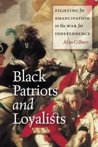 Black Patriots and Loyalists: Fighting for Emancipation in the War for Independence