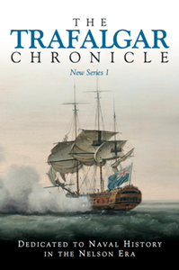 The Trafalgar Chronicle : New Series 1: Dedicated to Naval History in the Nelson Era