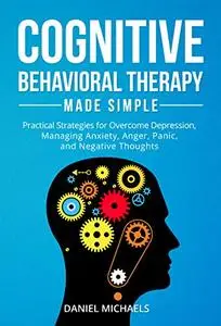 Cognitive Behavioral Therapy Made Simple: Practical Strategies for Overcome Depression