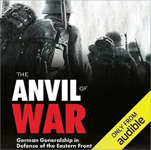 The Anvil of War: German Generalship in Defense of the Eastern Front [Audiobook]