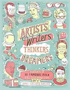 Artists, Writers, Thinkers, Dreamers Portraits of Fifty Famous Folks & All Their Weird Stuff