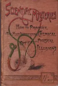 Scientific Mysteries, a collection of simple and effective experiments. (1891)
