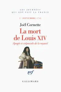 Joël Cornette, "La mort de Louis XIV. Apogée et crépuscule. 1er septembre 1715"