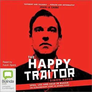The Happy Traitor: Spies, Lies and Exile in Russia: The Extraordinary Story of George Blake [Audiobook]