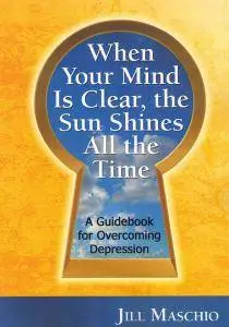 When Your Mind Is Clear, the Sun Shines All the Time. A Guidebook for Overcoming Depression (repost)