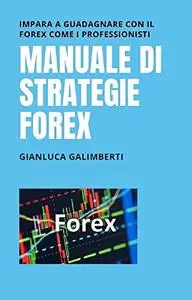 MANUALE DI STRATEGIE FOREX: Impara a Guadagnare con il Forex come i Professionisti