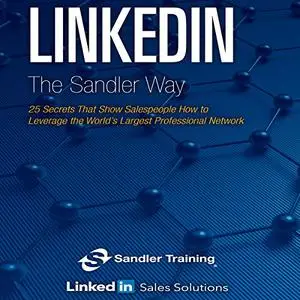 LinkedIn the Sandler Way: 25 Secrets That Show Salespeople How to Leverage the World’s Largest Professional Network [Audiobook]