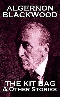 «The Kit Bag & Other Stories» by Algernon Blackwood