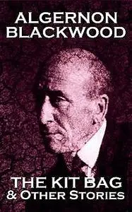 «The Kit Bag & Other Stories» by Algernon Blackwood